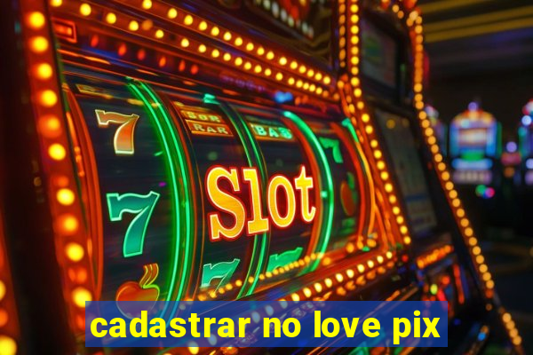 cadastrar no love pix